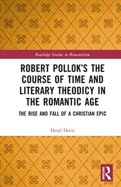 Robert Pollok’s The Course of Time and Literary Theodicy in the Romantic Age : The Rise and Fall of a Christian Epic (Hardcover)