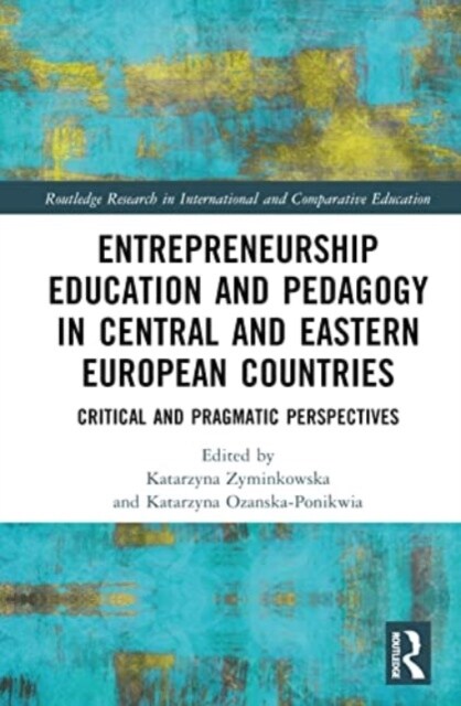 Entrepreneurship Education and Pedagogy in Central and Eastern European Countries : Critical and Pragmatic Perspectives (Hardcover)