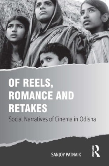 Of Reels, Romance and Retakes : Social Narratives of Cinema in Odisha (Hardcover)