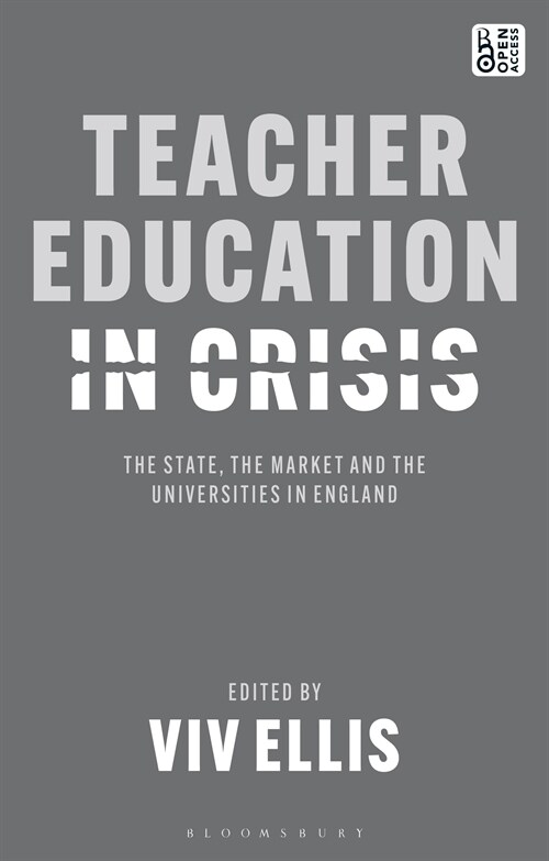 Teacher Education in Crisis : The State, The Market and the Universities in England (Hardcover)