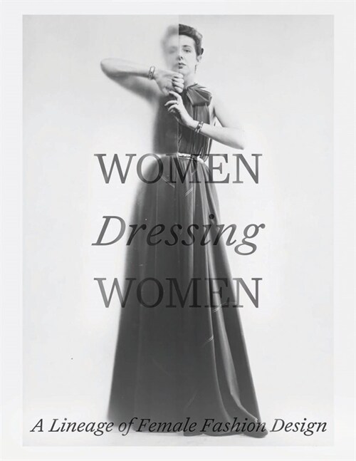 Women Dressing Women: A Lineage of Female Fashion Design (Hardcover)