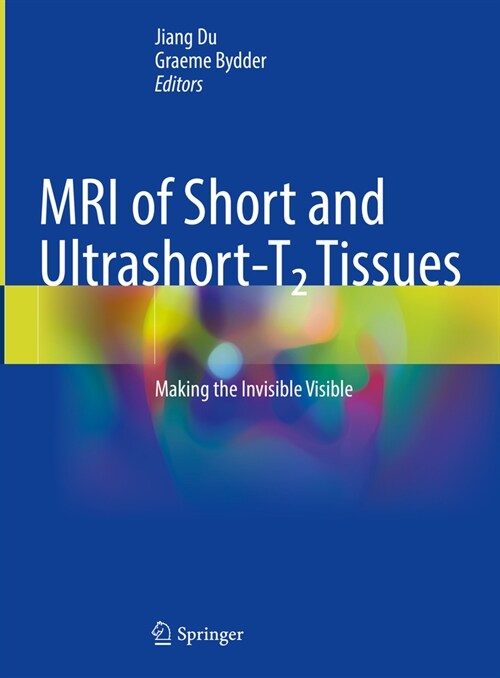 MRI of Short- And Ultrashort-T2 Tissues: Making the Invisible Visible (Hardcover, 2023)