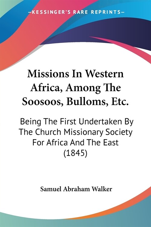 Missions In Western Africa, Among The Soosoos, Bulloms, Etc.: Being The First Undertaken By The Church Missionary Society For Africa And The East (184 (Paperback)