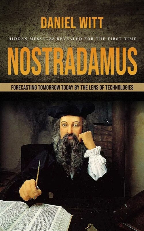 Nostradamus: Hidden Messages Revealed for the First Time (Forecasting Tomorrow Today by the Lens of Technologies) (Paperback)