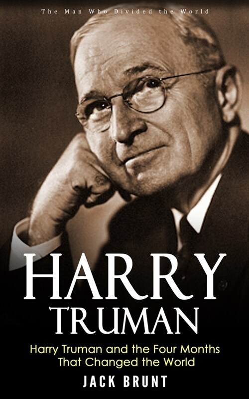 Harry Truman: The Man Who Divided the World (Harry Truman and the Four Months That Changed the World) (Paperback)