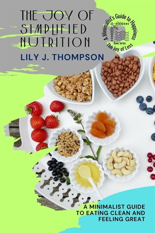 The Joy of Simplified Nutrition: A Minimalist Guide to Eating Clean and Feeling Great (Paperback)