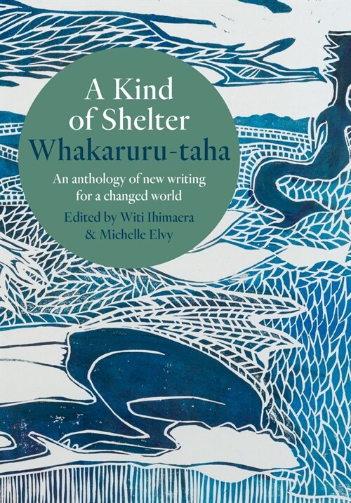 A Kind of Shelter Whakaruru-Taha: An Anthology of New Writing for a Changed World (Paperback)