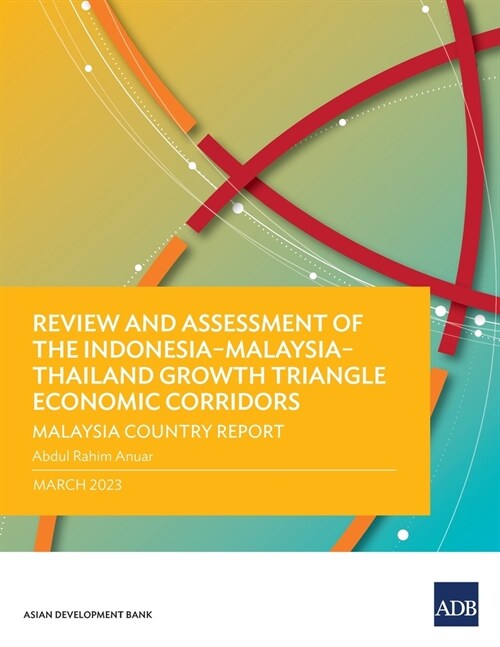 Review and Assessment of the Indonesia-Malaysia-Thailand Growth Triangle Economic Corridors: Malaysia Country Report (Paperback)