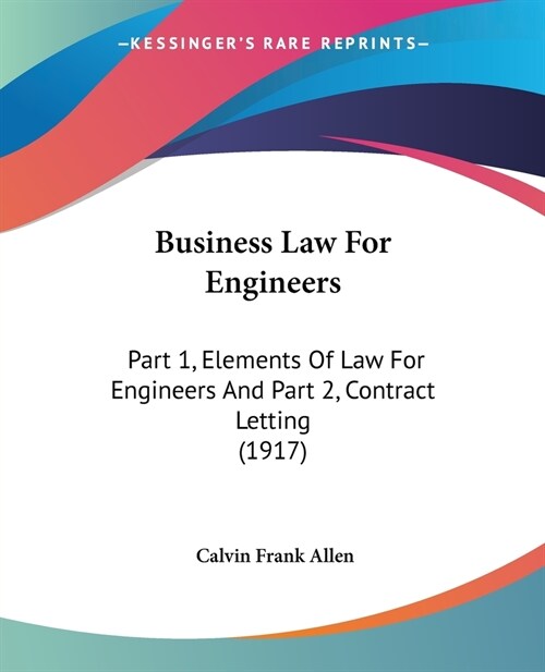 Business Law For Engineers: Part 1, Elements Of Law For Engineers And Part 2, Contract Letting (1917) (Paperback)