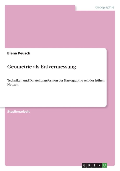 Geometrie als Erdvermessung: Techniken und Darstellungsformen der Kartographie seit der fr?en Neuzeit (Paperback)