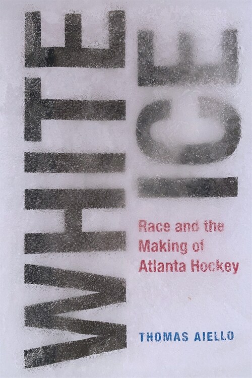 White Ice: Race and the Making of Atlanta Hockey (Hardcover)