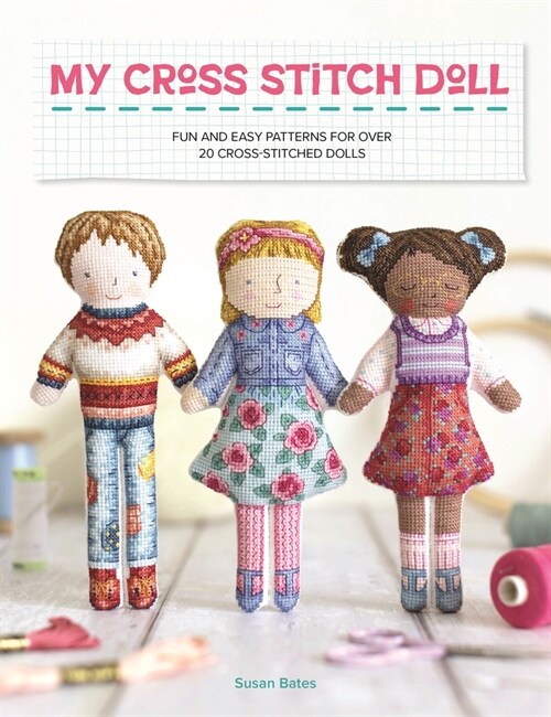 My Cross Stitch Doll : Fun and Easy Patterns for Over 20 Cross-Stitched Dolls (Paperback)