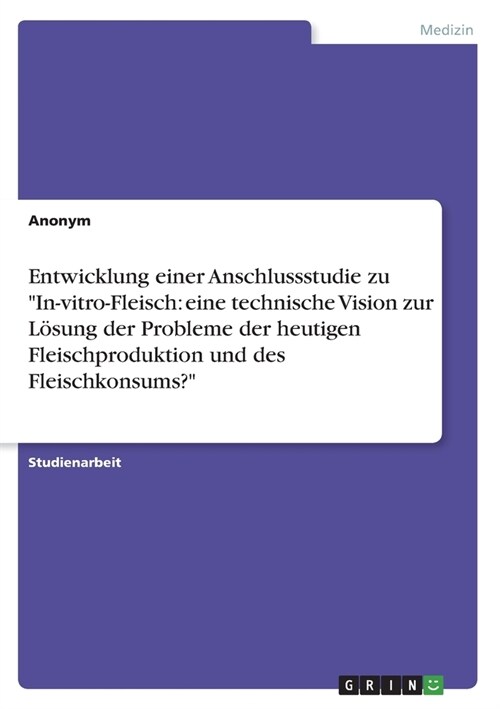 Entwicklung einer Anschlussstudie zu In-vitro-Fleisch: eine technische Vision zur L?ung der Probleme der heutigen Fleischproduktion und des Fleischk (Paperback)