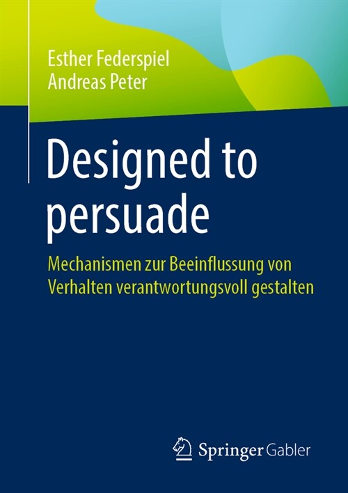 Designed to Persuade: Mechanismen Zur Beeinflussung Von Verhalten Verantwortungsvoll Gestalten (Paperback, 1. Aufl. 2023)