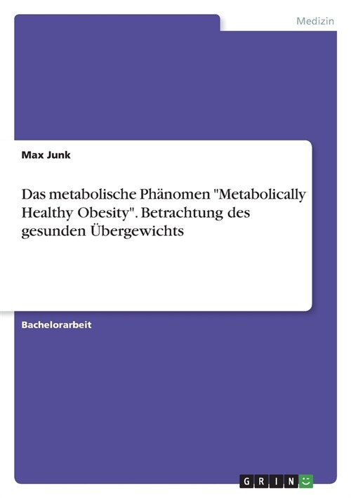 Das metabolische Ph?omen Metabolically Healthy Obesity. Betrachtung des gesunden ?ergewichts (Paperback)