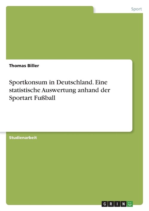 Sportkonsum in Deutschland. Eine statistische Auswertung anhand der Sportart Fu?all (Paperback)