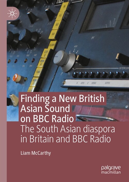 Finding a New British Asian Sound on BBC Radio: The South Asian Diaspora in Britain and BBC Radio (Hardcover, 2023)