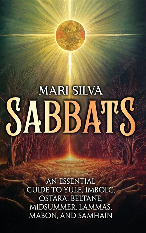 Sabbats: An Essential Guide to Yule, Imbolc, Ostara, Beltane, Midsummer, Lammas, Mabon, and Samhain (Hardcover)