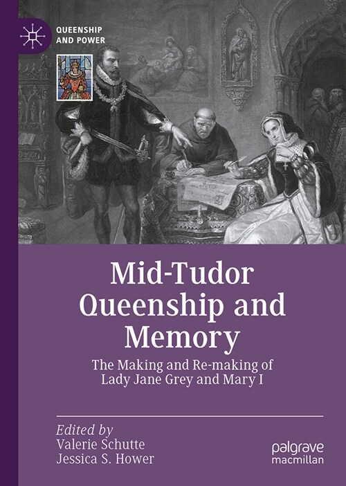 Mid-Tudor Queenship and Memory: The Making and Re-Making of Lady Jane Grey and Mary I (Hardcover, 2023)