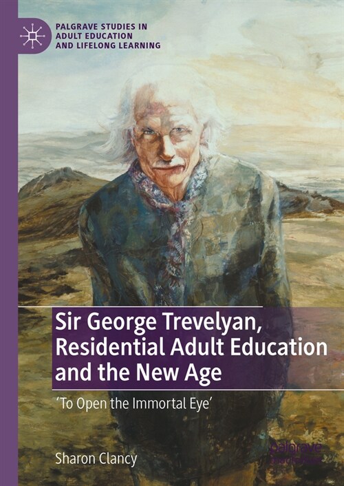 Sir George Trevelyan, Residential Adult Education and the New Age: To Open the Immortal Eye (Hardcover, 2023)