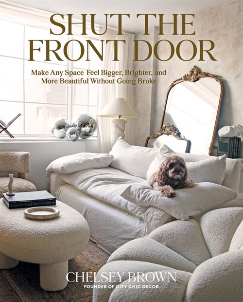 Shut the Front Door: Make Any Space Feel Bigger, Better, and More Beautiful Without Going Broke (Hardcover)
