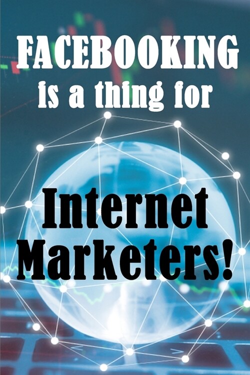 Facebooking is a thing for Internet Marketers!: Why Internet Marketers Should Use FaceBook, How It Can Help Grow Your Business And How To Get 500 Frie (Paperback)