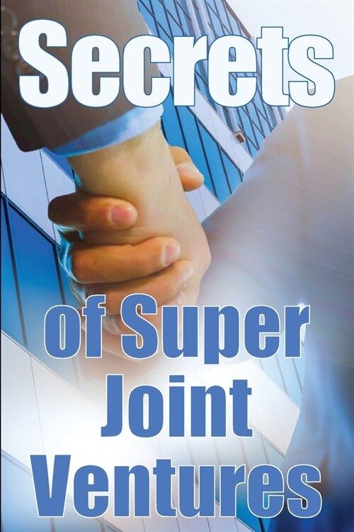 Secrets of Super Joint Ventures: Proven Tactics for Getting Top Joint Venture Partners to Promote for YOU! (Paperback)