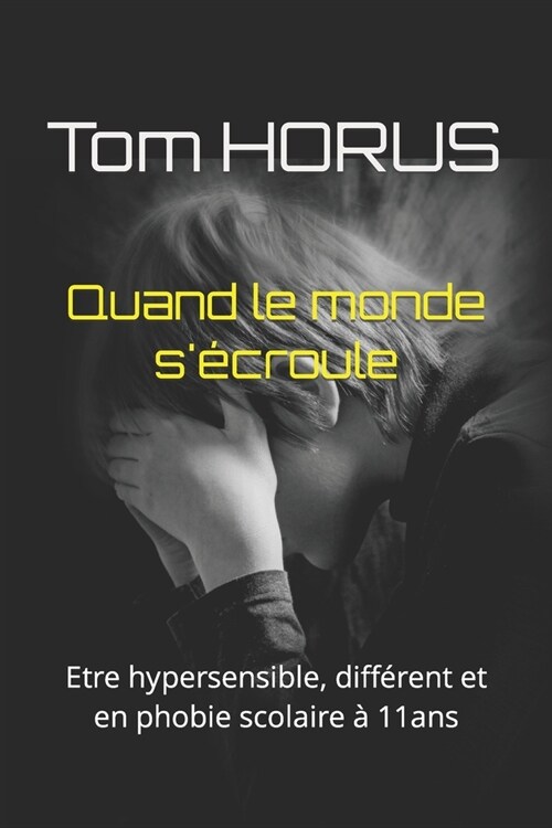 Quand le monde s?roule: Etre hypersensible, diff?ent et en phobie scolaire ?11ans (Paperback)