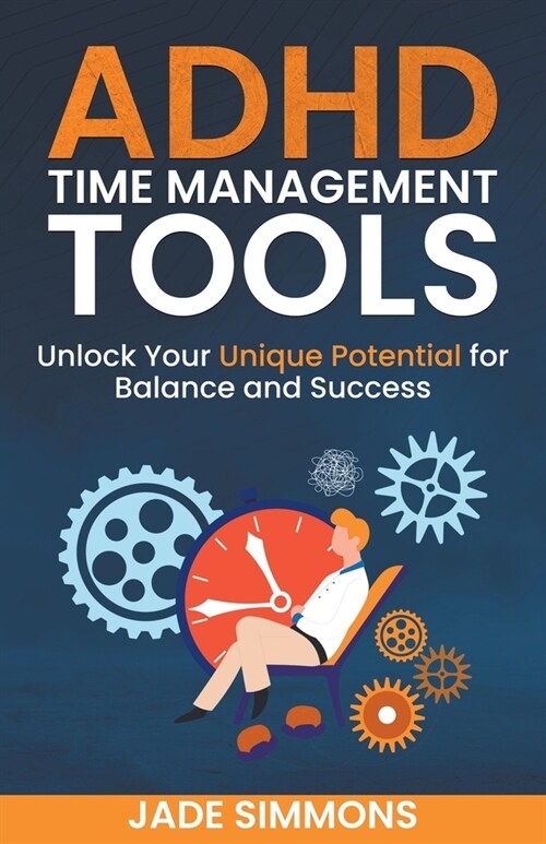 ADHD Time Management Tools: Unlock Your Unique Potential for Balance and Success (Paperback)