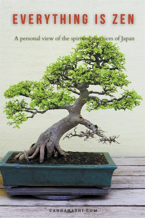 Everything is Zen - A personal view of the Spiritual Practices of Japan (Paperback)