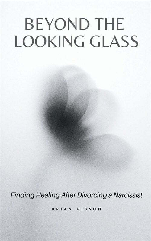 Beyond the Looking Glass Finding Healing After Divorcing a Narcissist (Paperback)