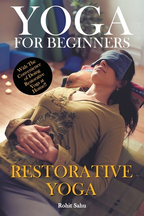 Yoga For Beginners: Restorative Yoga: With The Convinience of Doing Restorative Yoga At Home (Paperback)