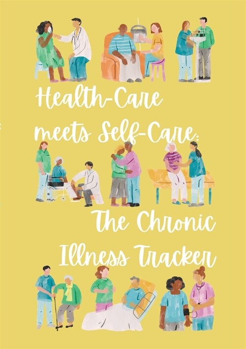 Health-Care meets Self-Care: The Chronic Illness Tracker: Flexible Version (Paperback)