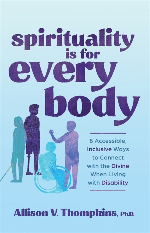 Spirituality Is for Every Body: 8 Accessible, Inclusive Ways to Connect with the Divine When Living with Disabil Ity (Paperback)