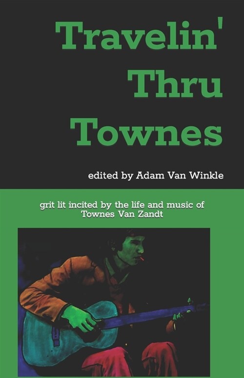 Travelin Thru Townes: grit lit inspired by the life and music of Townes Van Zandt (Paperback)