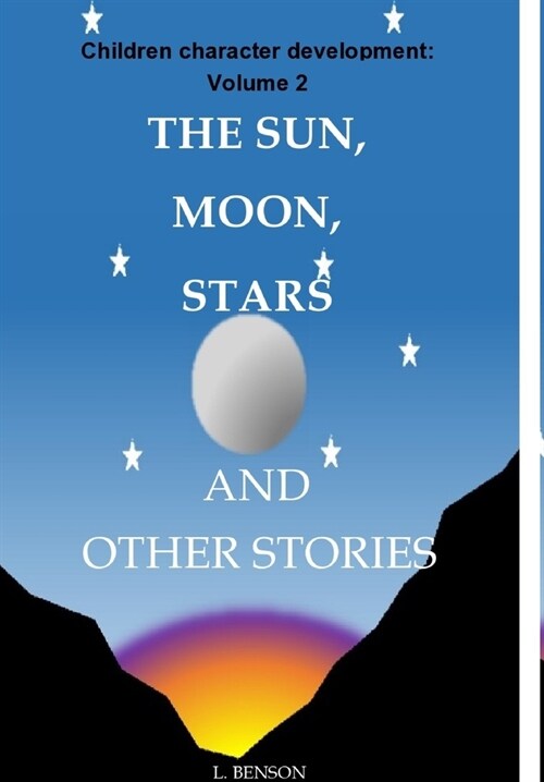 The Sun, Moon, Stars and other stories: Children character development: Volume 2 (Hardcover)