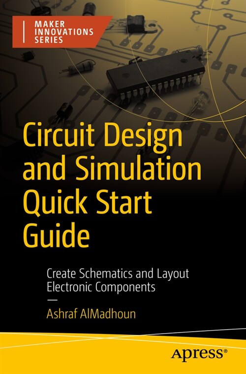 Circuit Design and Simulation Quick Start Guide: Create Schematics and Layout Electronic Components (Paperback)
