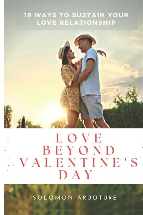 Love Beyond Valentines Day: 18 Ways To Sustain Your Love Relationship (Paperback)