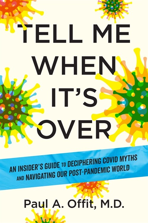 Tell Me When Its Over: An Insiders Guide to Deciphering Covid Myths and Navigating Our Post-Pandemic World (Hardcover)