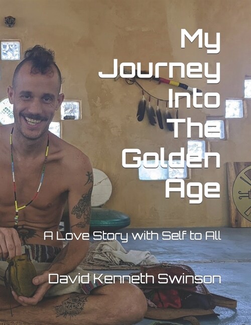 My Journey Into The Golden Age: A Love Story with Self to All (Paperback)