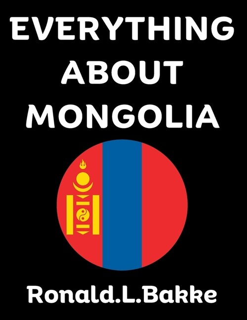 Everything about Mongolia: A Great Book To Discover More About Mongolia (Paperback)