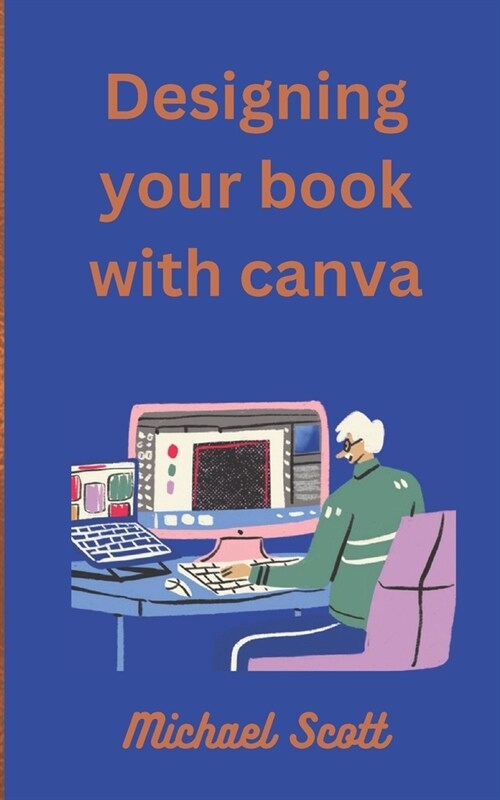 Designing Your Book with Canva: Unlocking the Power of Visual Storytelling (Paperback)