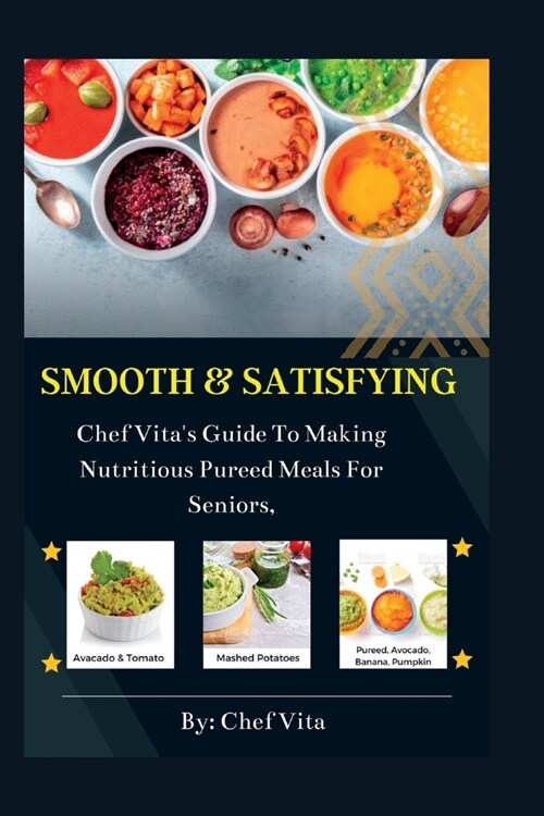 Smooth and Satisfying: Chef Vitas Guide To Making Nutritious Pureed Meals For Seniors, (Paperback)