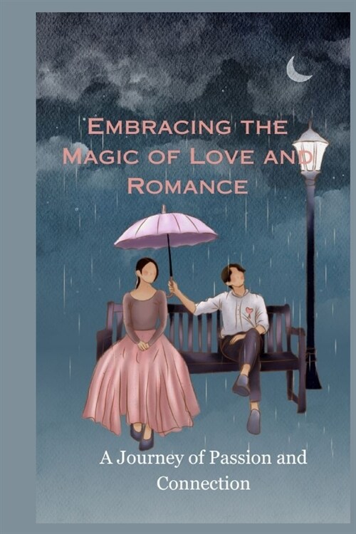 Embracing the Magic of Love and Romance: A Journey of Passion and Connection (Paperback)