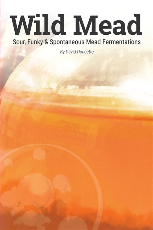 Wild Mead: Sour, Funky & Spontaneous Mead Fermentations (Paperback)