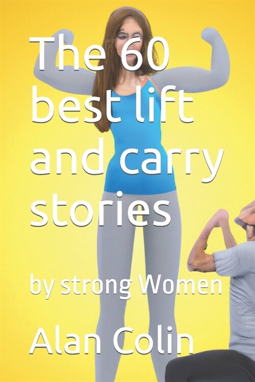 The 60 best lift and carry stories: by strong Women (Paperback)