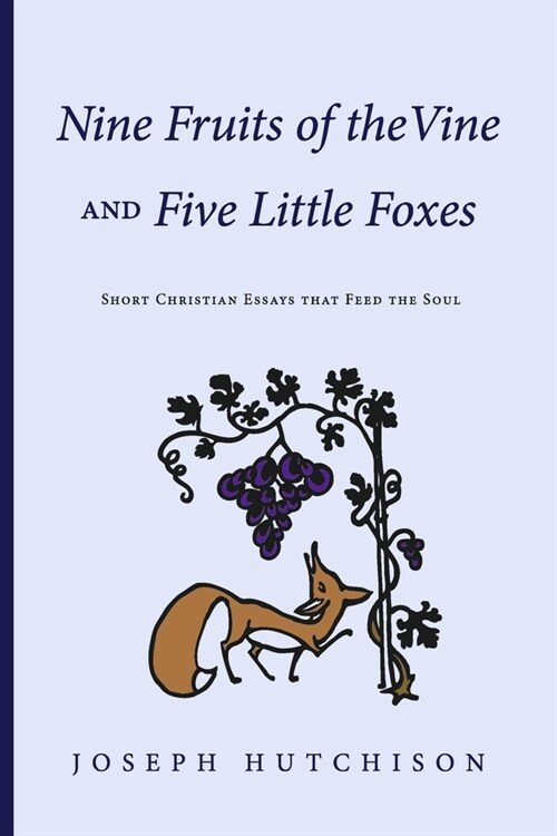 Nine Fruits of the Vine and Five Little Foxes: Short Christian Essays That Feed the Soul (Paperback)