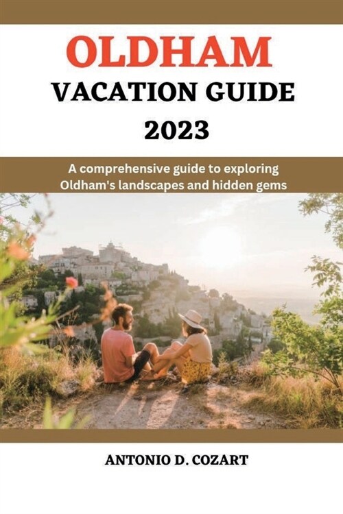 Oldham Vacation Guide 2023: A comprehensive guide to exploring Oldhams landscape and hidden gems (Paperback)
