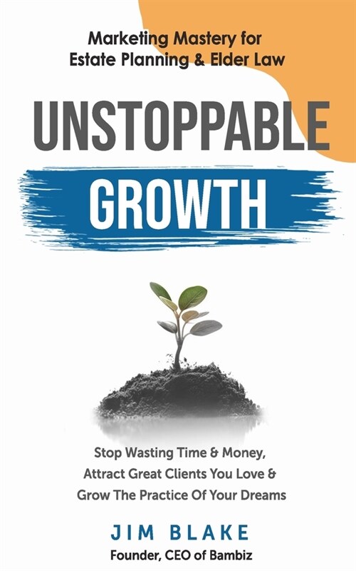 Unstoppable Growth: Marketing Mastery for Estate Planning & Elder Law (Paperback)