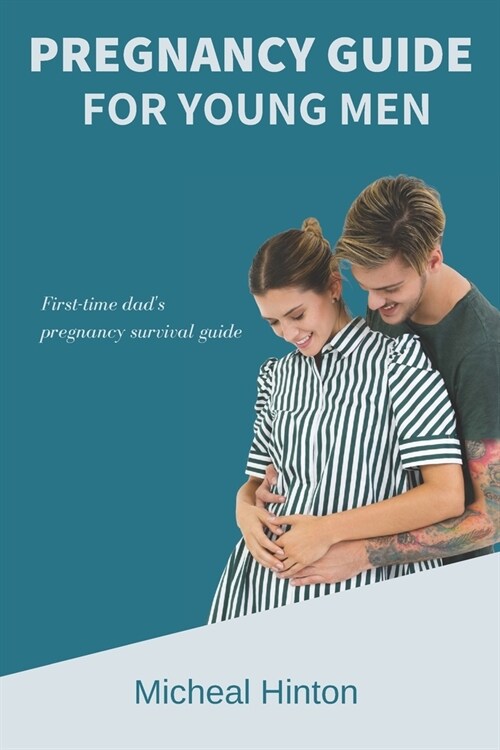 Pregnancy Guide For Young Men: First-time dads pregnancy survival guide (Paperback)